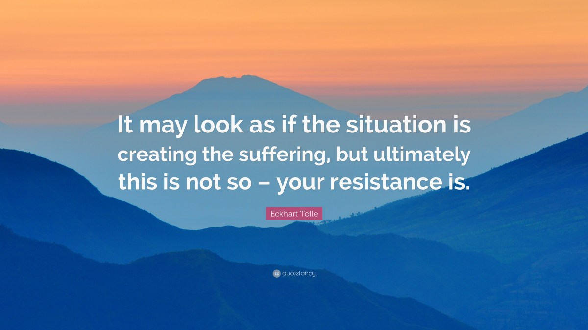 Resistance: The Root of Pain, Suffering, and&nbsp;Insanity.